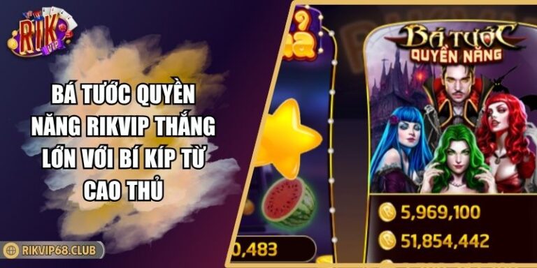Bá Tước Quyền Năng RIKVIP Thắng Lớn Với Bí Kíp Từ Cao Thủ