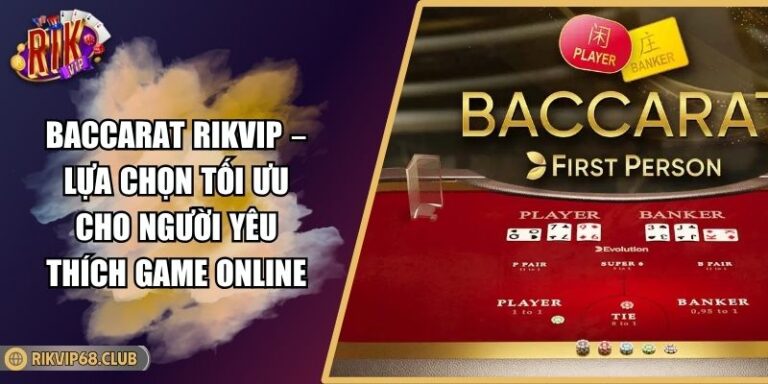 Baccarat Rikvip – Lựa Chọn Tối Ưu Cho Người Yêu Thích Game Online