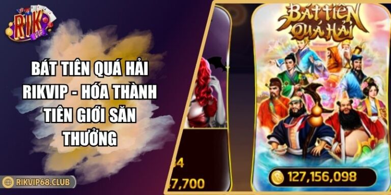 Bát Tiên Quá Hải RIKVIP - Hóa Thành Tiên Giới Săn Thưởng