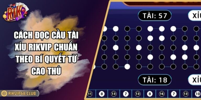 Cách Đọc Cầu Tài Xỉu RIKVIP Chuẩn Theo Bí Quyết Từ Cao Thủ