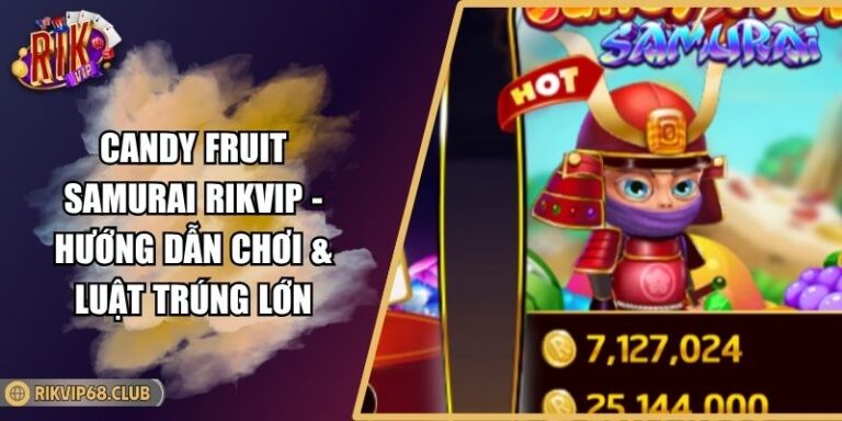 Candy Fruit Samurai RIKVIP - Hướng Dẫn Chơi & Luật Trúng Lớn