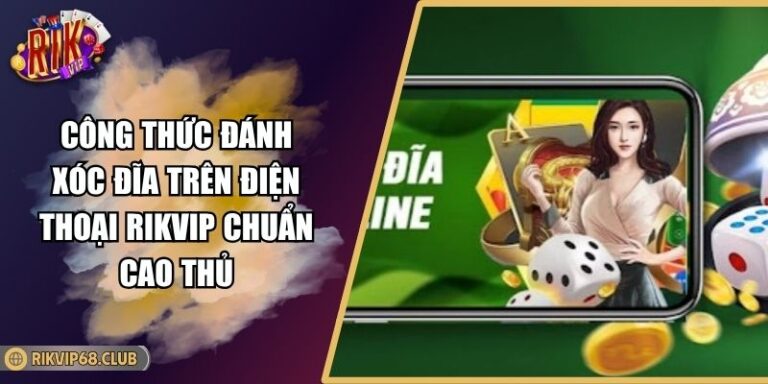 Công Thức Đánh Xóc Đĩa Trên Điện Thoại RIKVIP Chuẩn Cao Thủ