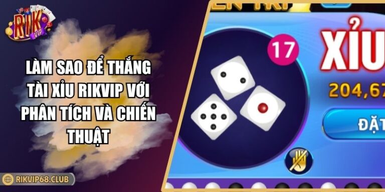 Làm Sao Để Thắng Tài Xỉu RIKVIP Với Phân Tích Và Chiến Thuật