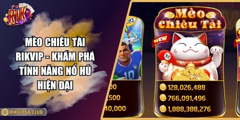 Mèo Chiêu Tài RIKVIP - Khám Phá Tính Năng Nổ Hũ Hiện Đại 2 Mèo Chiêu Tài RIKVIP - Khám Phá Tính Năng Nổ Hũ Hiện Đại