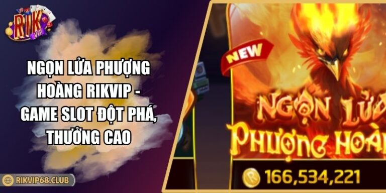 Ngọn Lửa Phượng Hoàng RIKVIP - Game Slot Đột Phá, Thưởng Cao