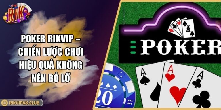 Poker Rikvip – Chiến Lược Chơi Hiệu Quả Không Nên Bỏ Lỡ