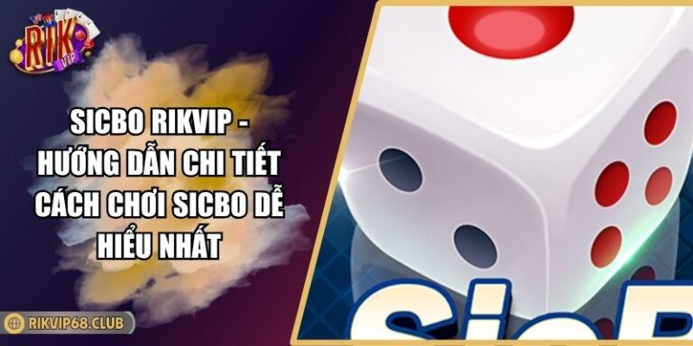 Sicbo Rikvip - Hướng Dẫn Chi Tiết Cách Chơi Sicbo Dễ Hiểu Nhất