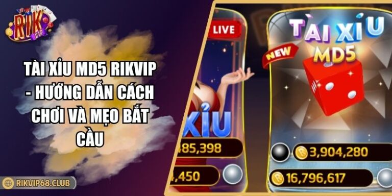 Tài Xỉu MD5 RIKVIP - Hướng Dẫn Cách Chơi Và Mẹo Bắt Cầu