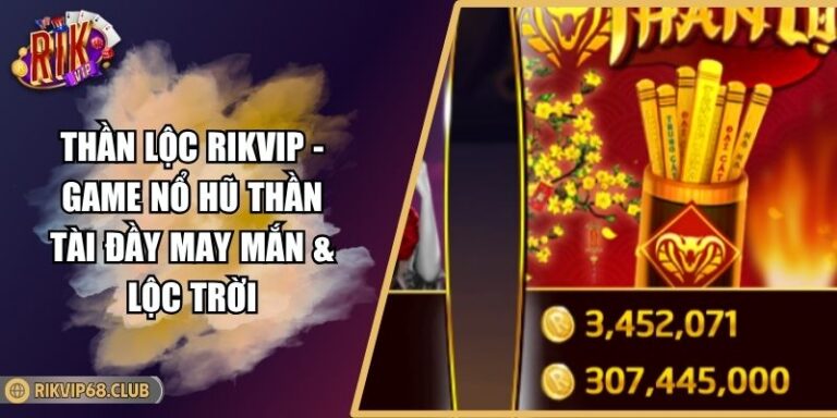 Thần Lộc RIKVIP - Game Nổ Hũ Thần Tài Đầy May Mắn & Lộc Trời