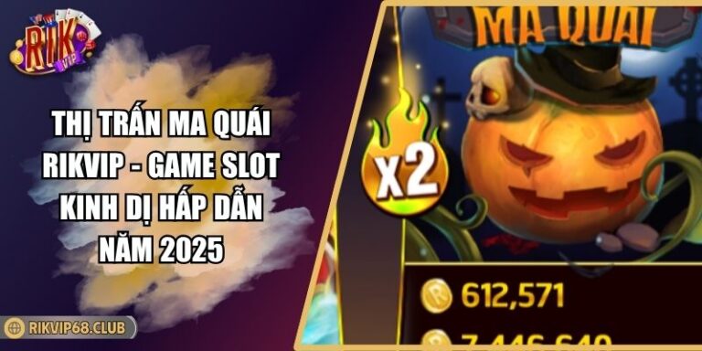Thị Trấn Ma Quái RIKVIP - Game Slot Kinh Dị Hấp Dẫn Năm 2025