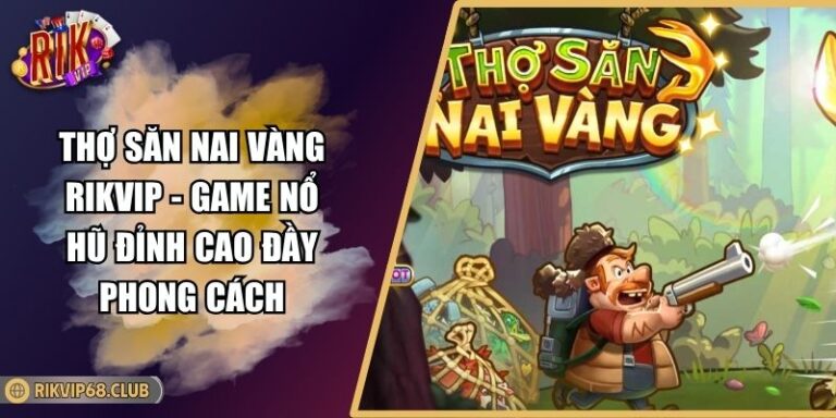 Thợ Săn Nai Vàng RIKVIP - Game Nổ Hũ Đỉnh Cao Đầy Phong Cách