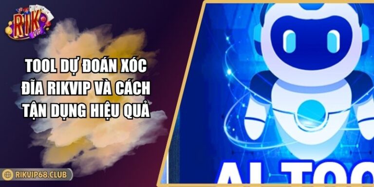 Tool Dự Đoán Xóc Đĩa RIKVIP Và Cách Tận Dụng Hiệu Quả