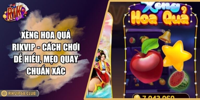 Xèng Hoa Quả RIKVIP - Cách Chơi Dễ Hiểu, Mẹo Quay Chuẩn Xác