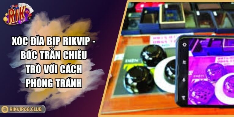 Xóc Đĩa Bịp RIKVIP - Bóc Trần Chiêu Trò Với Cách Phòng Tránh