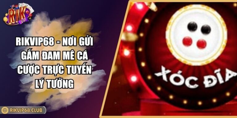 Xóc Đĩa Đổi Thưởng RIKVIP - Quy Luật Và Chiến Thuật Soi Cầu
