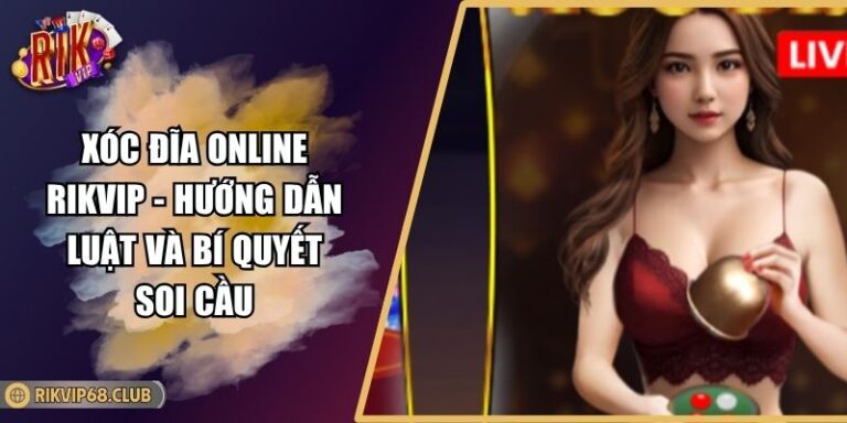 Xóc Đĩa Online RIKVIP - Hướng Dẫn Luật Và Bí Quyết Soi Cầu