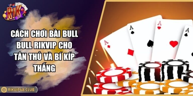 Cách chơi bài Bull Bull RIKVIP