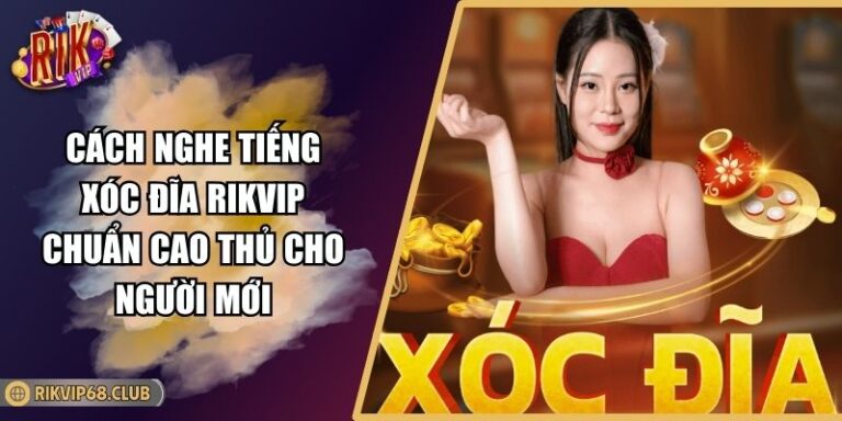 Cách nghe tiếng xóc đĩa RIKVIP