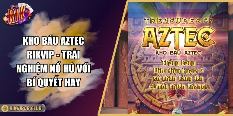 Kho Báu Aztec RIKVIP